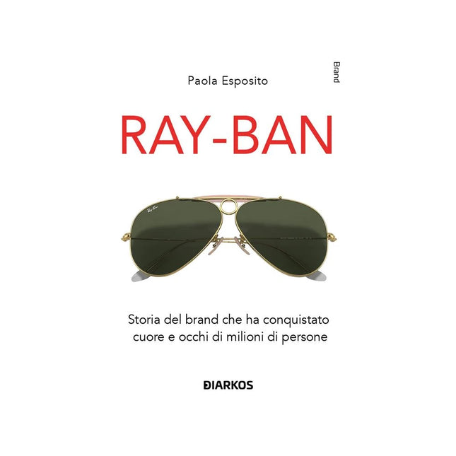 Copertina libro RAY-BAN. STORIA DEL BRAND CHE HA CONQUIS