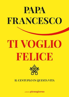 Ti voglio felice - Papa Francesco (Jorge Mario Bergoglio) - Smart Space Shop